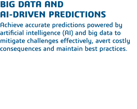 Big Data and     AI-Driven Predictions Achieve accurate predictions powered by artificial intelligence (AI) and big d   