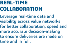 real-time collaboration Leverage real-time data and visibility across value networks for better collaboration, speed    