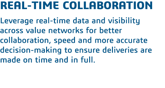 real-time collaboration Leverage real-time data and visibility across value networks for better collaboration, speed    