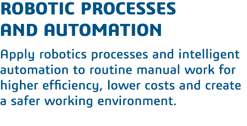 Robotic Processes        and Automation  Apply robotics processes and intelligent automation to routine manual work f   